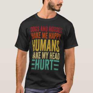 Dogs And Horses Make Me Happy Humans Make My Head T-Shirt