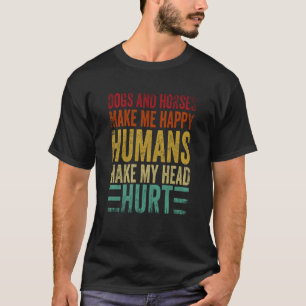 Dogs And Horses Make Me Happy Humans Make My Head T-Shirt