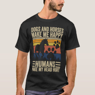 Dogs And Horses Make Me Happy Humans Make My Head T-Shirt