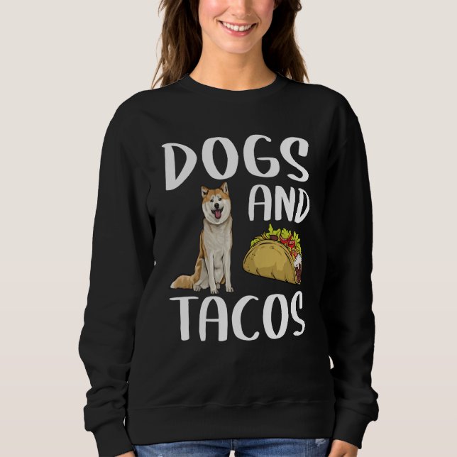 Dogs And Tacos Akita Mexican Food Sweatshirt (Front)