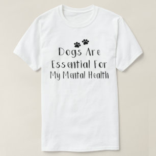 Dogs Are Essential For My Mental Health T-Shirt