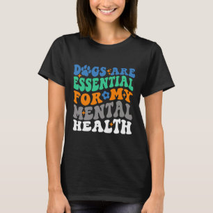 Dogs Are For My Mental Health Fun Dog Lover T-Shirt
