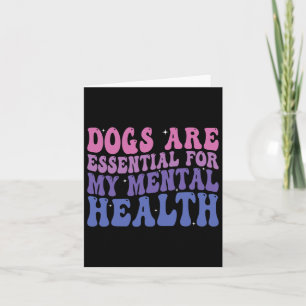 Dogs Are For My Mental Health Quote Card