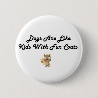 Dogs are Like Kids With Fur Coats Button