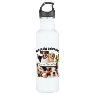 dogs are like potato chips, you can't just have 710 ml water bottle