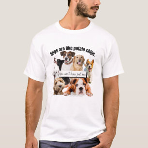 dogs are like potato chips, you can't just have T-Shirt