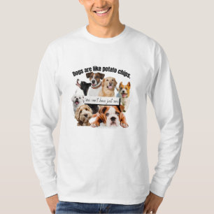 dogs are like potato chips, you can't just have T-Shirt