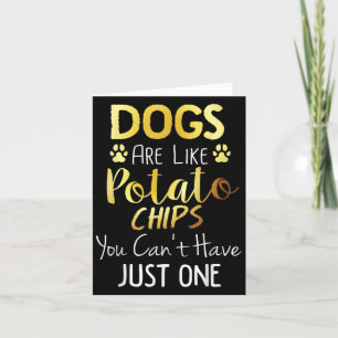 Dogs Are Like Tato Chips You Can't Have Just One S Card