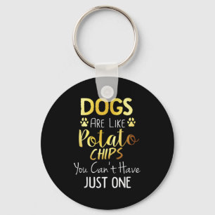 Dogs Are Like Tato Chips You Can't Have Just One S Key Ring