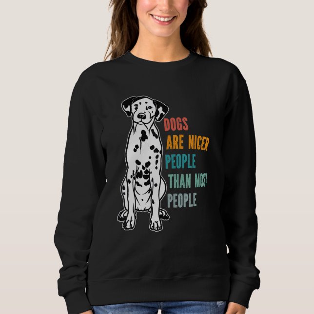 Dogs Are Nicer People  Than Most People  Dalmatian Sweatshirt (Front)