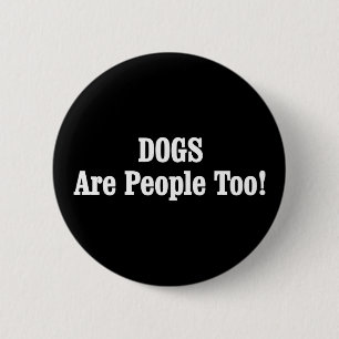 DOGS Are People Too! 6 Cm Round Badge