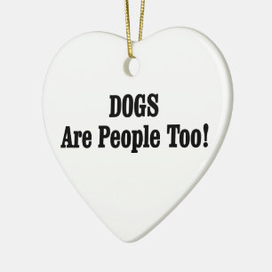 DOGS Are People Too! Ceramic Ornament
