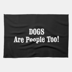 DOGS Are People Too! Tea Towel