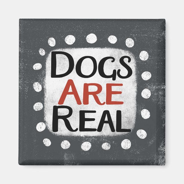 Dogs Are Real Refrigerator Magnet (Front)