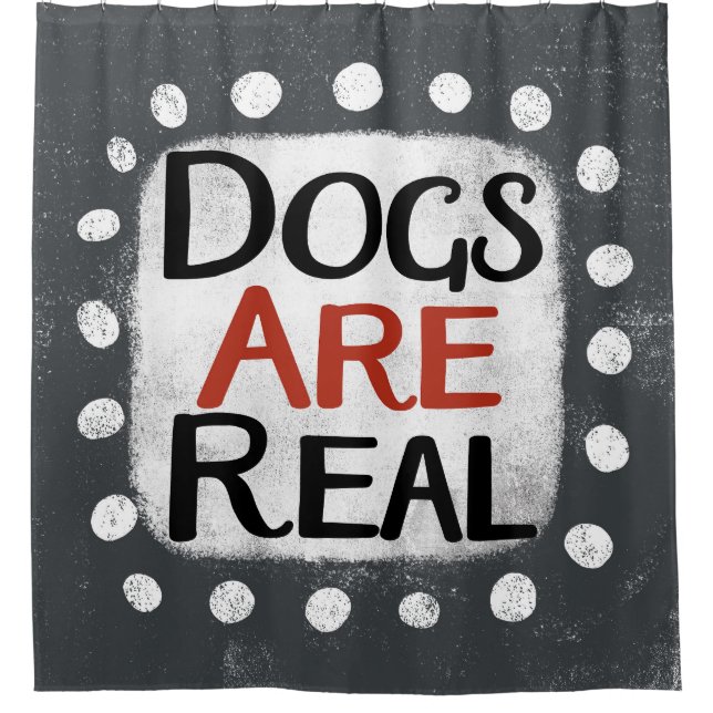 Dogs Are Real Shower Curtain (Front)