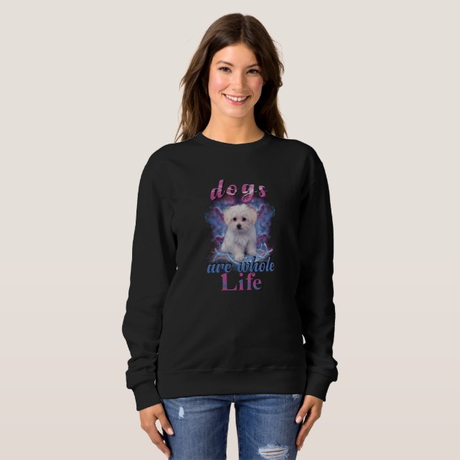 Dogs Are Whole Life Sweatshirt (Front Full)