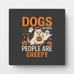Dogs Because People Are Creepy Halloween Ghost Plaque