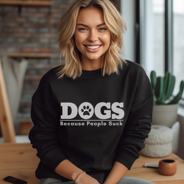 Dogs Because People Suck Funny Dog Design Sweatshirt (Creator Uploaded)
