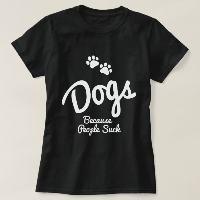 Dogs Because People Suck T-Shirt (Design Front)