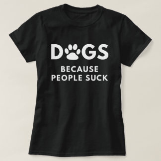 Dogs Because People Suck T-Shirt