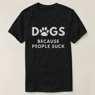 Dogs Because People Suck T-Shirt