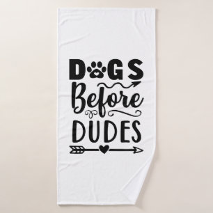 Dogs before Dudes Bath Towel