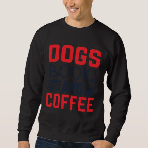 Dogs Books and Coffee  Bookworm Sweatshirt
