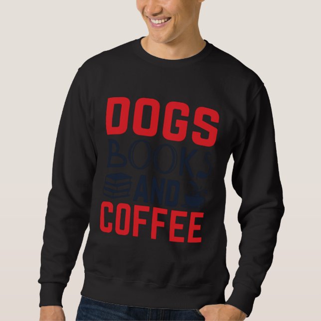 Dogs Books and Coffee  Bookworm Sweatshirt (Front)