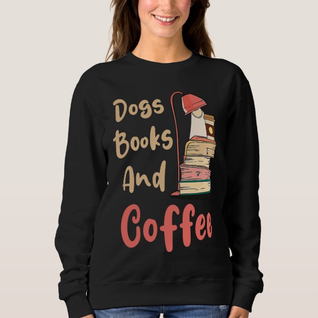 Dogs Books And Coffee  Coffee Drinker Book Nerds Sweatshirt (Front)