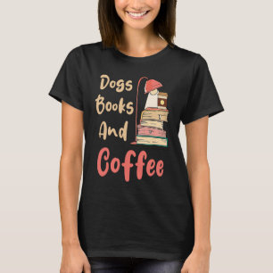 Dogs Books And Coffee  Coffee Drinker Book Nerds T-Shirt