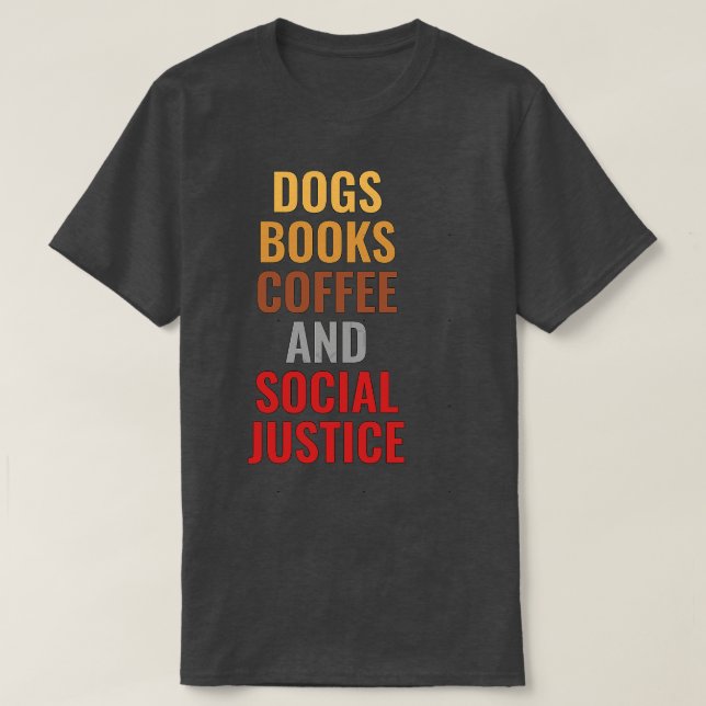 Dogs books and coffee Social justice version T-Shirt (Design Front)