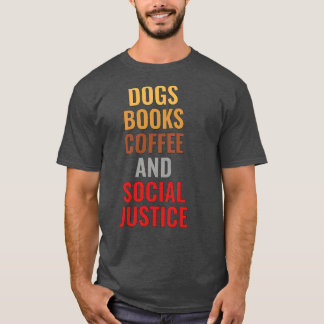 Dogs books and coffee Social justice version T-Shirt
