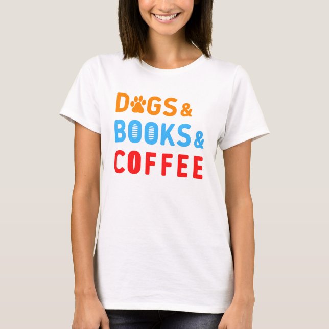 Dogs Books Coffee ! T-Shirt (Front)