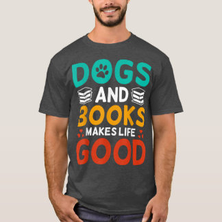 Dogs & Books Makes Life Good Book Lover Cat Lover  T-Shirt