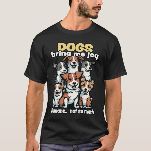 Dogs bring me joy humans not so much  1 T-Shirt (Front)