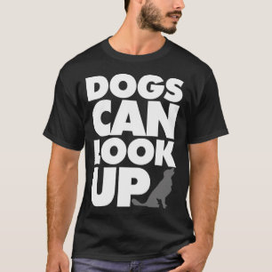 Dogs Can Look Up T-Shirt