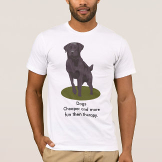 Dogs Cheaper and more fun then therapy. T-Shirt