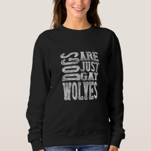 Dogs - Dogs Are Just Gay Wolves Sweatshirt