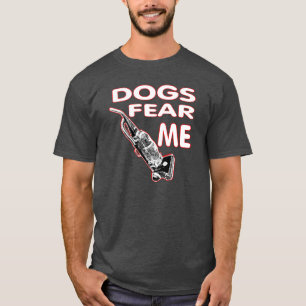 Dogs fear me. T-Shirt
