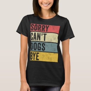 Dogs Gifts Sorry Can't Dogs Bye Funny Puppy Women T-Shirt