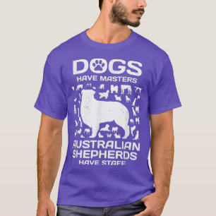 dogs have masters australian shepherds have staff  T-Shirt
