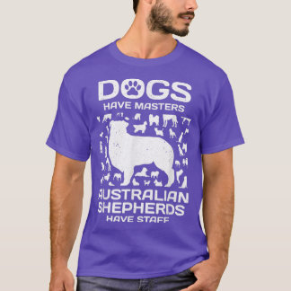 dogs have masters australian shepherds have staff  T-Shirt