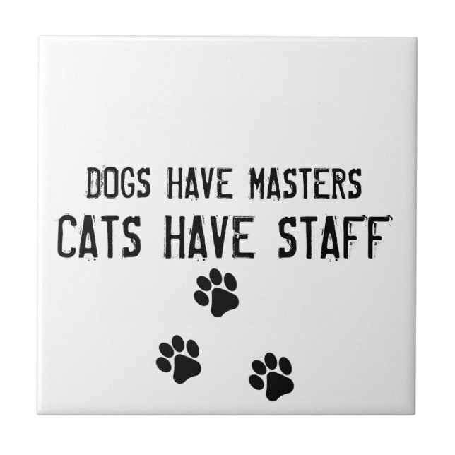 Dogs have masters cats have staff ceramic tile (Front)