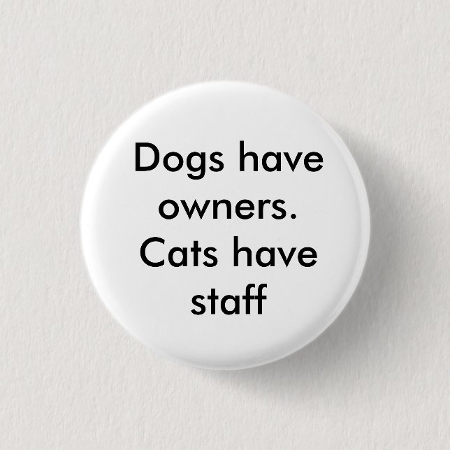 Dogs have owners. Cats have staff 3 Cm Round Badge (Front)