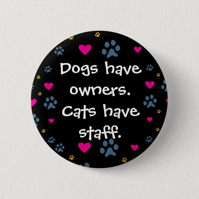 Dogs Have Owners-Cats Have Staff 6 Cm Round Badge (Front)