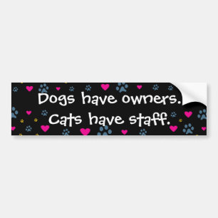 Dogs Have Owners-Cats Have Staff Bumper Sticker