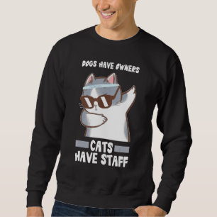 Dogs Have Owners Cats Have Staff Cat Memes Dog  Sa Sweatshirt