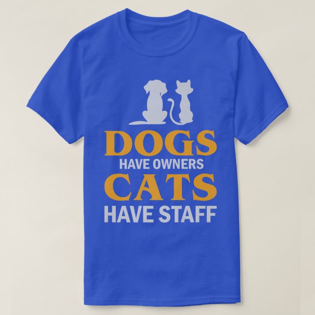 Dogs Have Owners Cats Have Staff Dogs Cats Dogs An T-Shirt (Design Front)