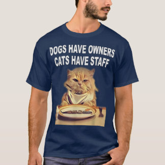 Dogs Have Owners, Cats Have Staff Humour  T-Shirt