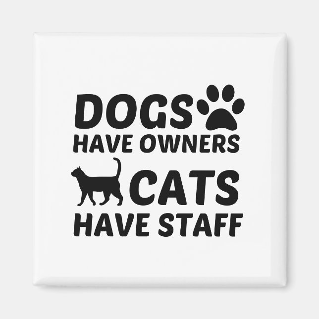 DOGS HAVE OWNERS CATS HAVE STAFF MAGNET (Front)